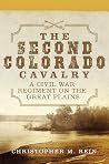 The Second Colorado Cavalry: A Civil War Regiment on the Great Plains The Second Colorado Cavalry: A Civil War Regiment on the Great Plains