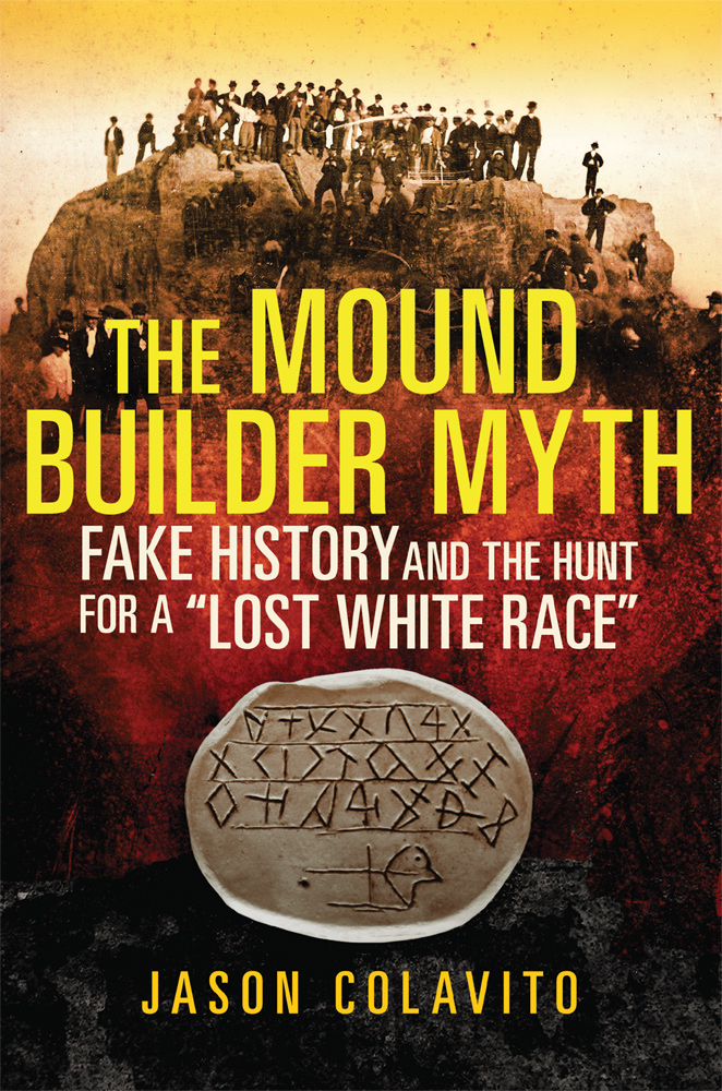 The Mound Builder Myth: Fake History and the Hunt for a "Lost White Race" (Paperback)