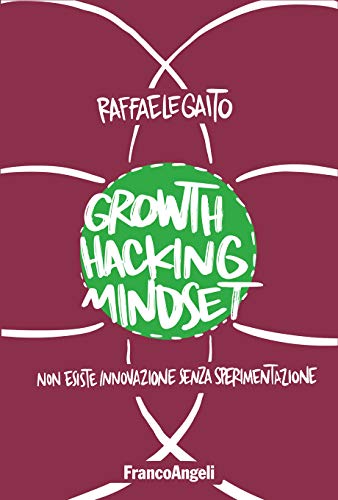 Growth Hacking Mindset: Non esiste innovazione senza sperimentazione (Kindle Edition)