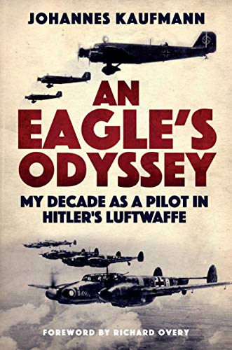 An Eagle's Odyssey: My Decade as a Pilot in Hitler's Luftwaffe (Kindle Edition)