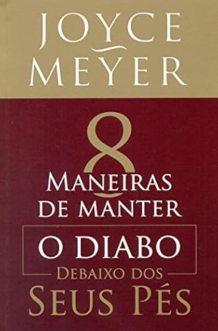 Oito Maneiras de Manter o Diabo Debaixo dos Seus PŽs