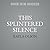 This Splintered Silence