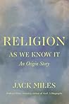 Religion as We Know It by Jack Miles