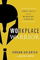 Workplace Warrior: People Skills for the No-Bullshit Executive