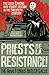 Priests de la Résistance!: The Loose Canons Who Fought Fascism in the Twentieth Century