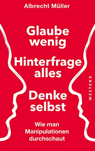 Glaube wenig, hinterfrage alles, denke selbst. Wie man Manipulationen durchschaut (Kindle Edition)