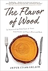 The Flavor of Wood: In Search of the Wild Taste of Trees from Smoke and Sap to Root and Bark