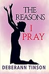 The Reasons I Pray by Deberann Tinson