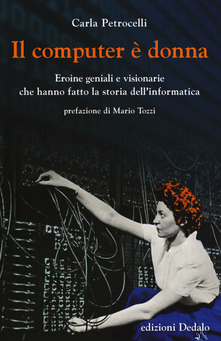 Il computer è donna: Eroine geniali e visionarie che hanno fatto la storia dell'informatica (Paperback)