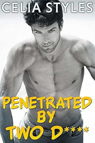 Penetrated by Two D****: Erotica Romance by Celia Styles