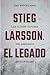 Stieg Larsson. El legado. Las claves ocultas del asesinato de Olof Palme