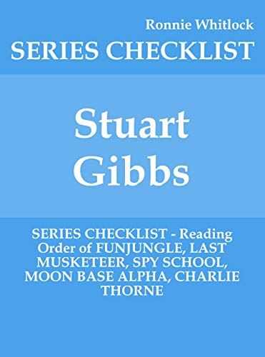 Stuart Gibbs - SERIES CHECKLIST - Reading Order of FUNJUNGLE, LAST MUSKETEER, SPY SCHOOL, MOON BASE ALPHA, CHARLIE THORNE (Kindle Edition)