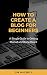 How To Create A Blog For Be...