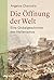 Die Öffnung der Welt: Eine ...