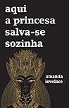 Aqui a Princesa Salva-se Sozinha by Amanda Lovelace