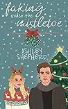 Faking Under the Mistletoe by Ashley  Shepherd