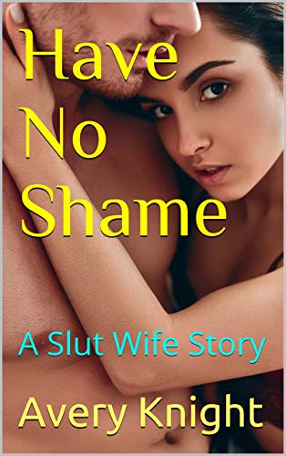 Have No Shame: A Slut Wife Story (Kindle Edition)