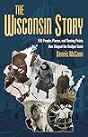 The Wisconsin Story: 150 People, Places, and Turning Points that Shaped the Badger State