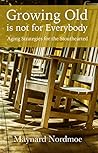 Growing Old is not For Everybody: Aging Strategies for the Stouthearted Growing Old is not For Everybody: Aging Strategies for the Stouthearted