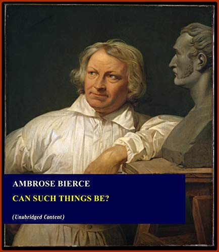 Can Such Things Be? - Ambrose Bierce (ANNOTATED) [Second Edition] [Full Version]