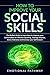 How to Improve Your Social Skills: The Perfect Guide to Learn How to Improve Your Conversation for Effective Speaking, Manage Shyness, Stress Tolerance and Increase Your Self-Esteem