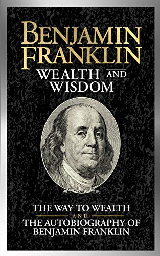 Benjamin Franklin Wealth and Wisdom: The Way to Wealth and The Autobiography of Benjamin Franklin (Kindle Edition)