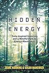 Hidden Energy: Tesla-inspired inventors and a mindful path to energy abundance Hidden Energy: Tesla-inspired inventors and a mindful path to energy abundance
