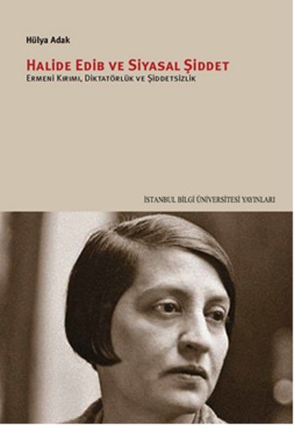 Halide Edib ve Siyasal Şiddet: Ermeni Kırımı, Diktatörlük ve Şiddetsizlik (Paperback)