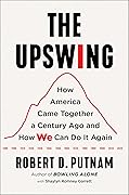 The Upswing: How America Came Together a Century Ago and How We Can Do It Again 
