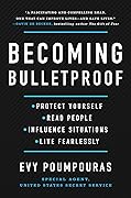 Becoming Bulletproof: Protect Yourself, Read People, Influence Situations, and Live Fearlessly