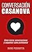Conversación Casanova: Cómo iniciar conversaciones y coquetear como profesional
