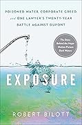 Exposure: Poisoned Water, Corporate Greed, and One Lawyer&#x27;s Twenty-Year Battle against DuPont 