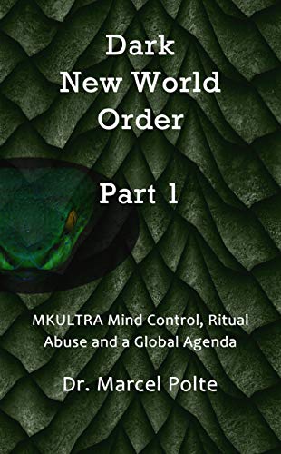 Dark New World Order Part 1: MKULTRA Mind Control, Ritual Abuse and a Global Agenda (Kindle Edition)