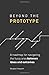 Beyond The Prototype: A roadmap for navigating the fuzzy area between ideas and outcomes.