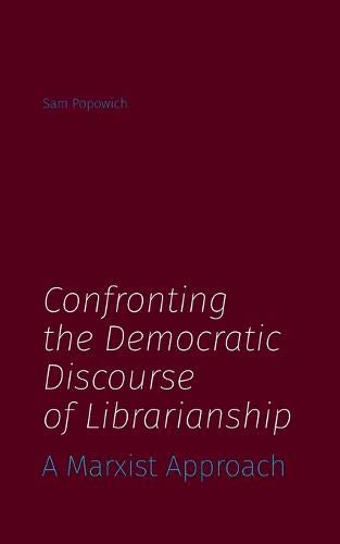 Confronting the Democratic Discourse of Librarianship: A Marxist Approach (Paperback)
