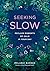 Seeking Slow:Reclaim Moments of Calm in Your Day