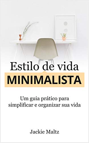ESTILO DE VIDA MINIMALISTA: Um guia prático para simplificar e organizar a sua vida (Kindle Edition)