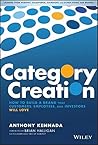 Category Creation: How to Build a Brand that Customers, Employees, and Investors Will Love Category Creation: How to Build a Brand that Customers, Employees, and Investors Will Love