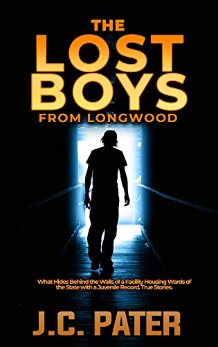 The Lost Boys from Longwood: What Hides Behind the Walls of a Facility Housing Wards of the State with a Juvenile Record. True Stories. (Kindle Edition)