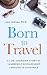 Born to Travel: A Life-Changing Story of Leadership Development Through 15 Countries