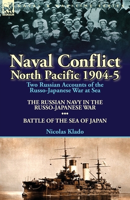 Naval Conflict-North Pacific 1904-5: Two Russian Accounts of the Russo-Japanese War at Sea-The Russian Navy in the Russo-Japanese War & Battle of the (Paperback)