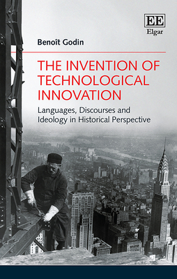 The Invention of Technological Innovation: Languages, Discourses and Ideology in Historical Perspective (Hardcover)