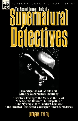 The Second Leonaur Book of Supernatural Detectives: Investigations of Ghosts and Strange Occurrences Including 'Door Into Infinity, ' 'The Mark of the ... Homestead' and Eight Other Short Stories