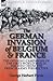 The German Invasion of Belgium & France: The Opening Campaigns of the First World War in the West from the French Army Perspective