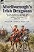 Marlborough's Irish Dragoons by Walter Temple Willcox
