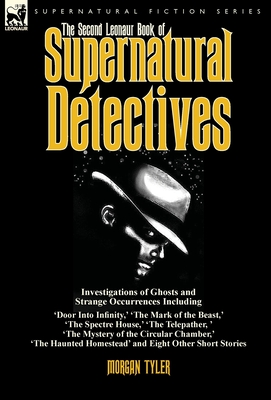 The Second Leonaur Book of Supernatural Detectives: Investigations of Ghosts and Strange Occurrences Including 'Door Into Infinity, ' 'The Mark of the ... Homestead' and Eight Other Short Stories