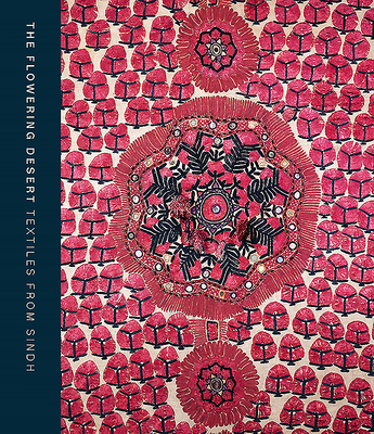 The Flowering Desert: Textiles from Sindh (Hardcover)