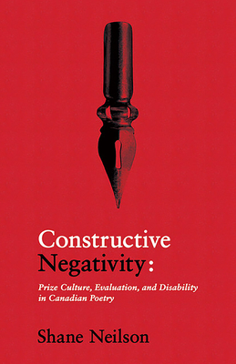 Constructive Negativity: Prize Culture, Evaluations, and Disability in Canadian Poetry (Paperback)