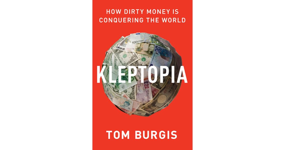 Kleptopia How Dirty Money Is Conquering The World By Tom Burgis Kleptopia How Dirty Money Is Conquering The World By Tom Burgis
