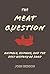 The Meat Question: Animals, Humans, and the Deep History of Food (Mit Press)